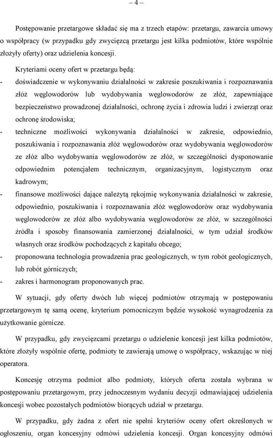 Kryteriami oceny ofert w przetargu będą: - doświadczenie w wykonywaniu działalności w zakresie poszukiwania i rozpoznawania złóż węglowodorów lub wydobywania węglowodorów ze złóż, zapewniające