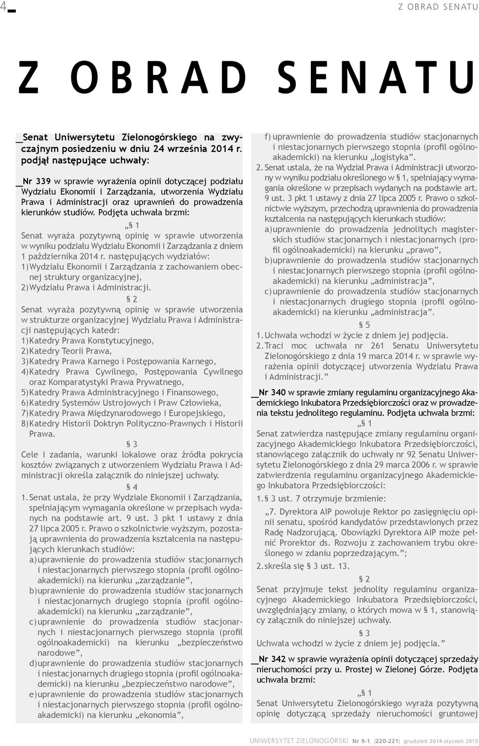 studiów. Senat wyraża pozytywną opinię w sprawie utworzenia w wyniku podziału Wydziału Ekonomii i Zarządzania z dniem 1 października 2014 r.