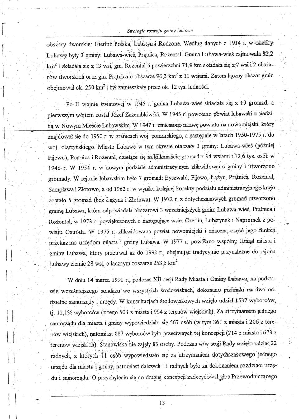 obszar gmin obejmował ok 250 km 2 i był Zarnieszk<1łyprzezOki2 tys ludności Po II wojnie światowej 'w 1945 rgmina Lubawa-wieś składała się z 19 gromad, a, pierwszym wójtem został J6~efZaże~bł6wski W