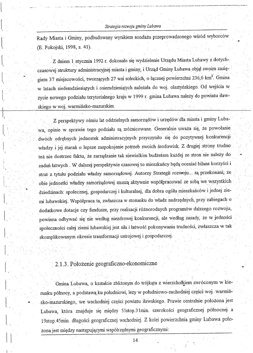 siedemdziesiątych i osiemdziesiątych należała do woj olsztyńskiego Od wejścia w życie nowego podziału teryt6ńalnego kraju v-: ' 1999 r gmina Lubawa należy do powiatu iławskiego w woj