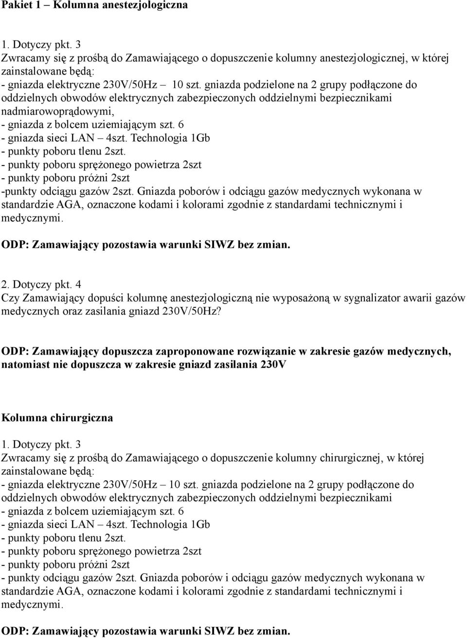 gniazda podzielone na 2 grupy podłączone do oddzielnych obwodów elektrycznych zabezpieczonych oddzielnymi bezpiecznikami nadmiarowoprądowymi, - gniazda z bolcem uziemiającym szt.