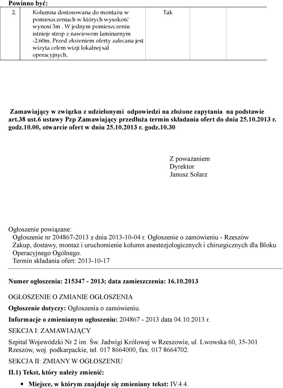 6 ustawy Pzp Zamawiający przedłuża termin składania ofert do dnia 25.10.2013 r. godz.10.00, otwarcie ofert w dniu 25.10.2013 r. godz.10.30 Z poważaniem Dyrektor Janusz Solarz Ogłoszenie powiązane: Ogłoszenie nr 204867-2013 z dnia 2013-10-04 r.