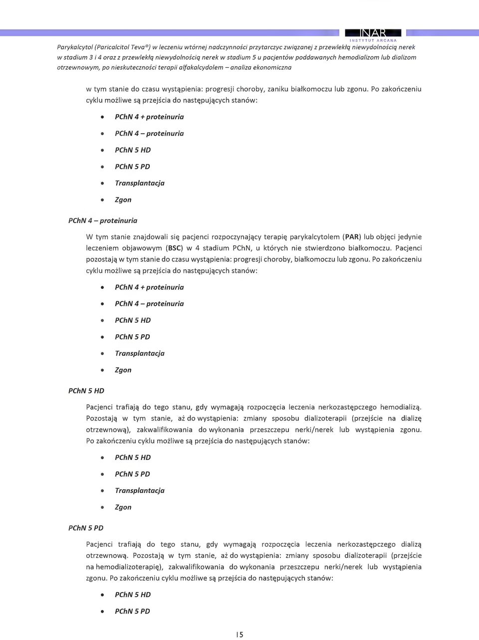 P zaknzeniu yklu mzliwe sq przejsia d nastpujqyh stanw: PChN 4 + prteinuria PChN 4 - prteinuria PChN 5 HD PChN 5 PD Transplantaja Zgn PChN 4 - prteinuria W tym stanie znajdwali siq pajeni rzpzynajqy