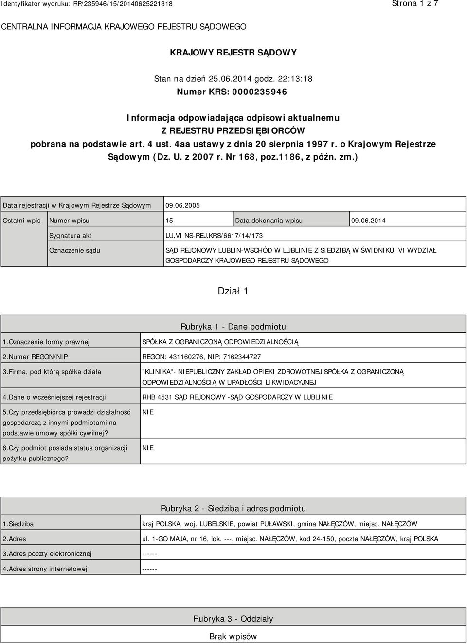 o Krajowym Rejestrze Sądowym (Dz. U. z 2007 r. Nr 168, poz.1186, z późn. zm.) Data rejestracji w Krajowym Rejestrze Sądowym 09.06.2005 Ostatni wpis Numer wpisu 15 Data dokonania wpisu 09.06.2014 Sygnatura akt Oznaczenie sądu LU.