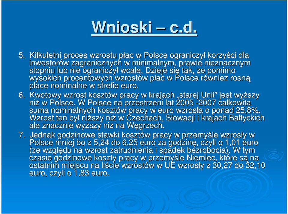 Kwotowy wzrost kosztów w pracy w krajach starej Unii jest wyŝszy niŝ w Polsce. W Polsce na przestrzeni lat 2005-2007 całkowita suma nominalnych kosztów w pracy w euro wzrosła a o ponad,8%.