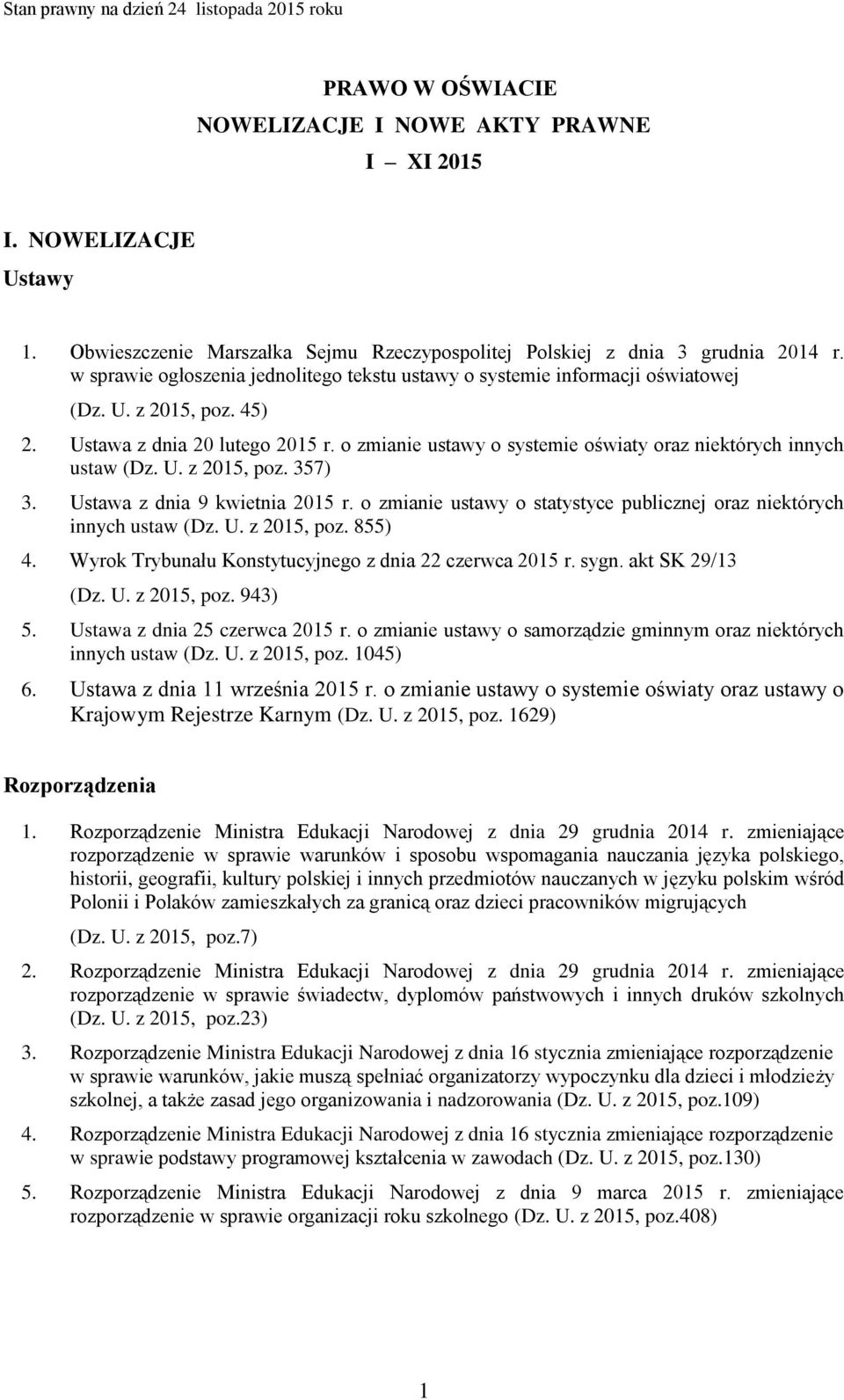 o zmianie ustawy o systemie oświaty oraz niektórych innych ustaw (Dz. U. z 2015, poz. 357) 3. Ustawa z dnia 9 kwietnia 2015 r.