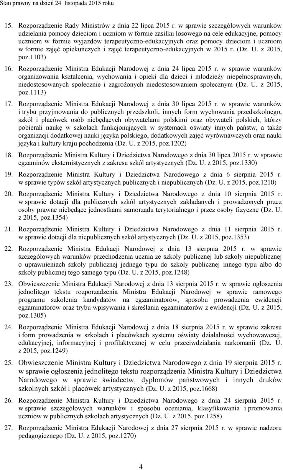 uczniom w formie zajęć opiekuńczych i zajęć terapeutyczno-edukacyjnych w 2015 r. (Dz. U. z 2015, poz.1103) 16. Rozporządzenie Ministra Edukacji Narodowej z dnia 24 lipca 2015 r.