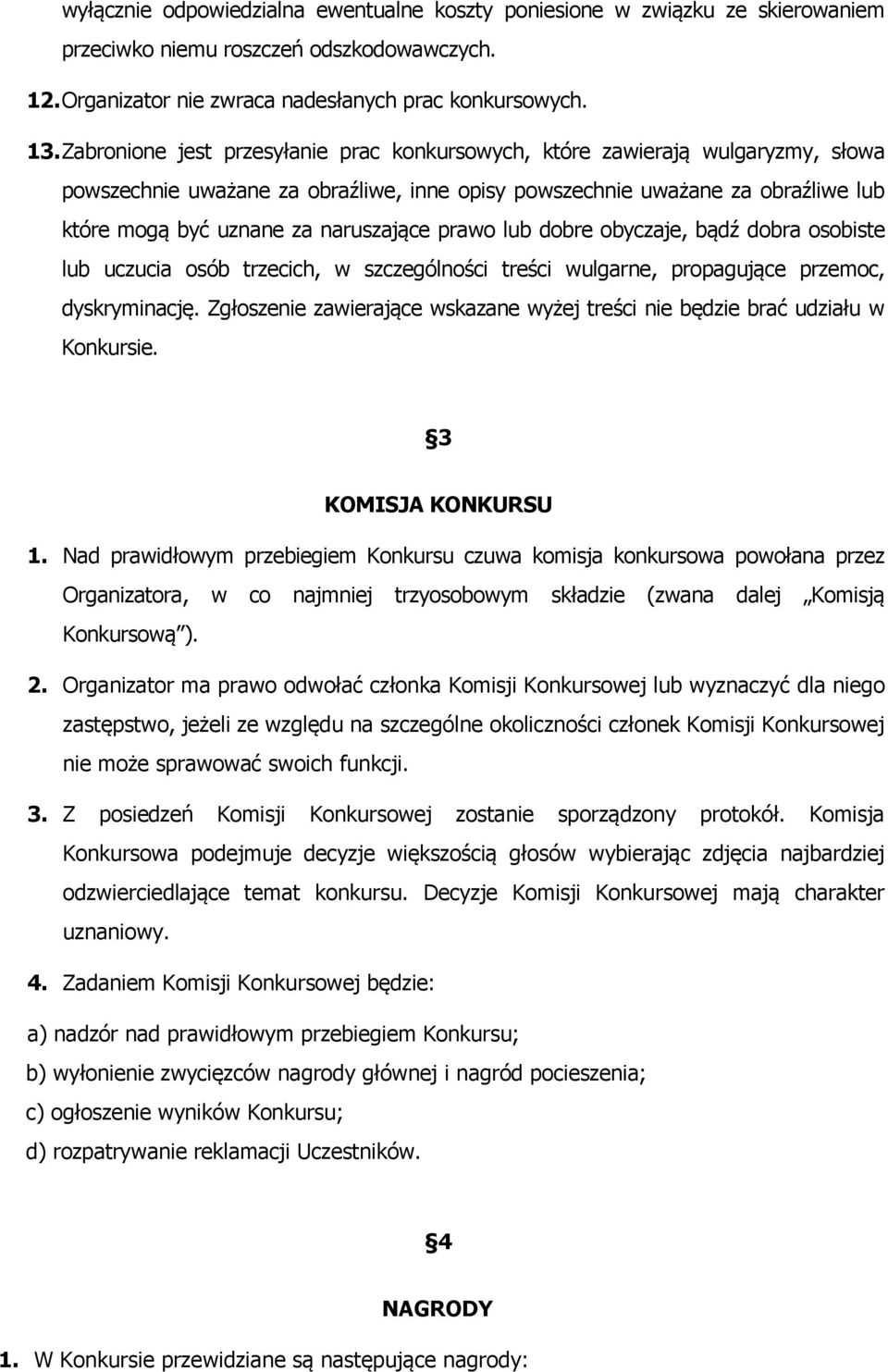 prawo lub dobre obyczaje, bądź dobra osobiste lub uczucia osób trzecich, w szczególności treści wulgarne, propagujące przemoc, dyskryminację.