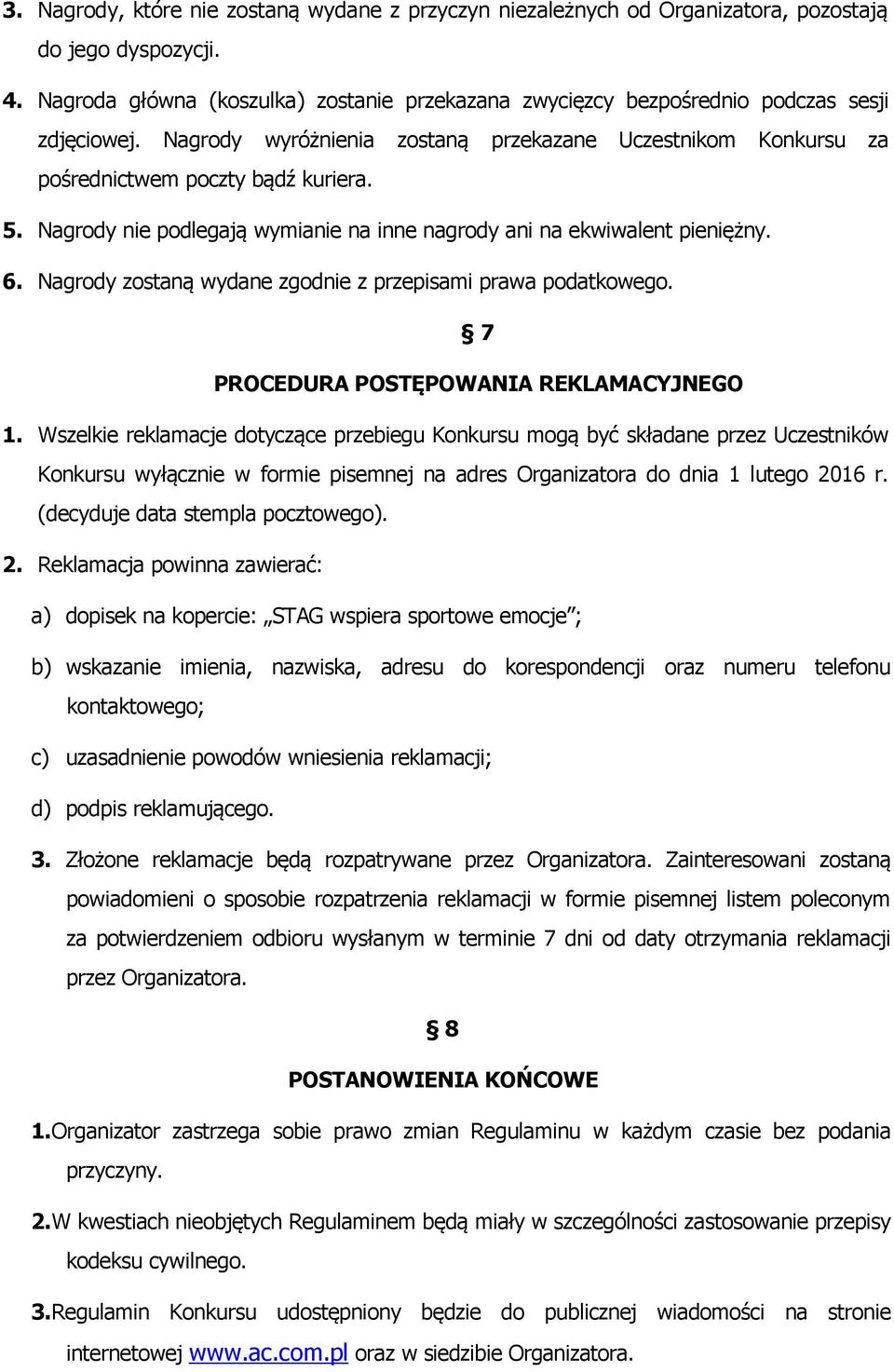 Nagrody nie podlegają wymianie na inne nagrody ani na ekwiwalent pieniężny. 6. Nagrody zostaną wydane zgodnie z przepisami prawa podatkowego. 7 PROCEDURA POSTĘPOWANIA REKLAMACYJNEGO 1.