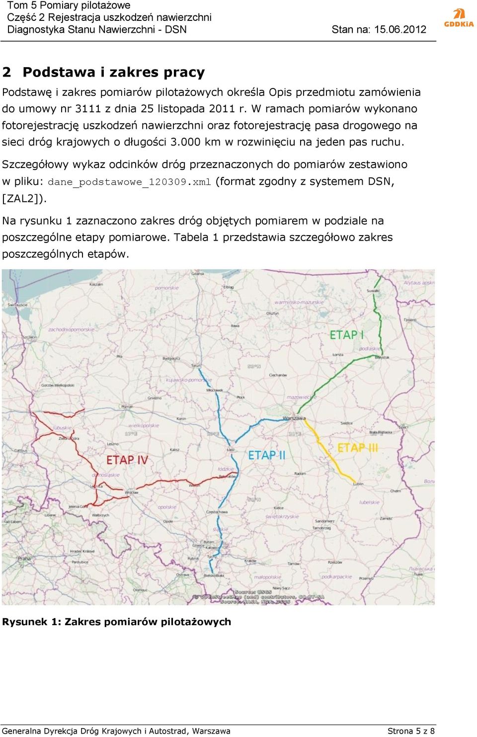 Szczegółowy wykaz odcinków dróg przeznaczonych do pomiarów zestawiono w pliku: dane_podstawowe_120309.xml (format zgodny z systemem DSN, [ZAL2]).