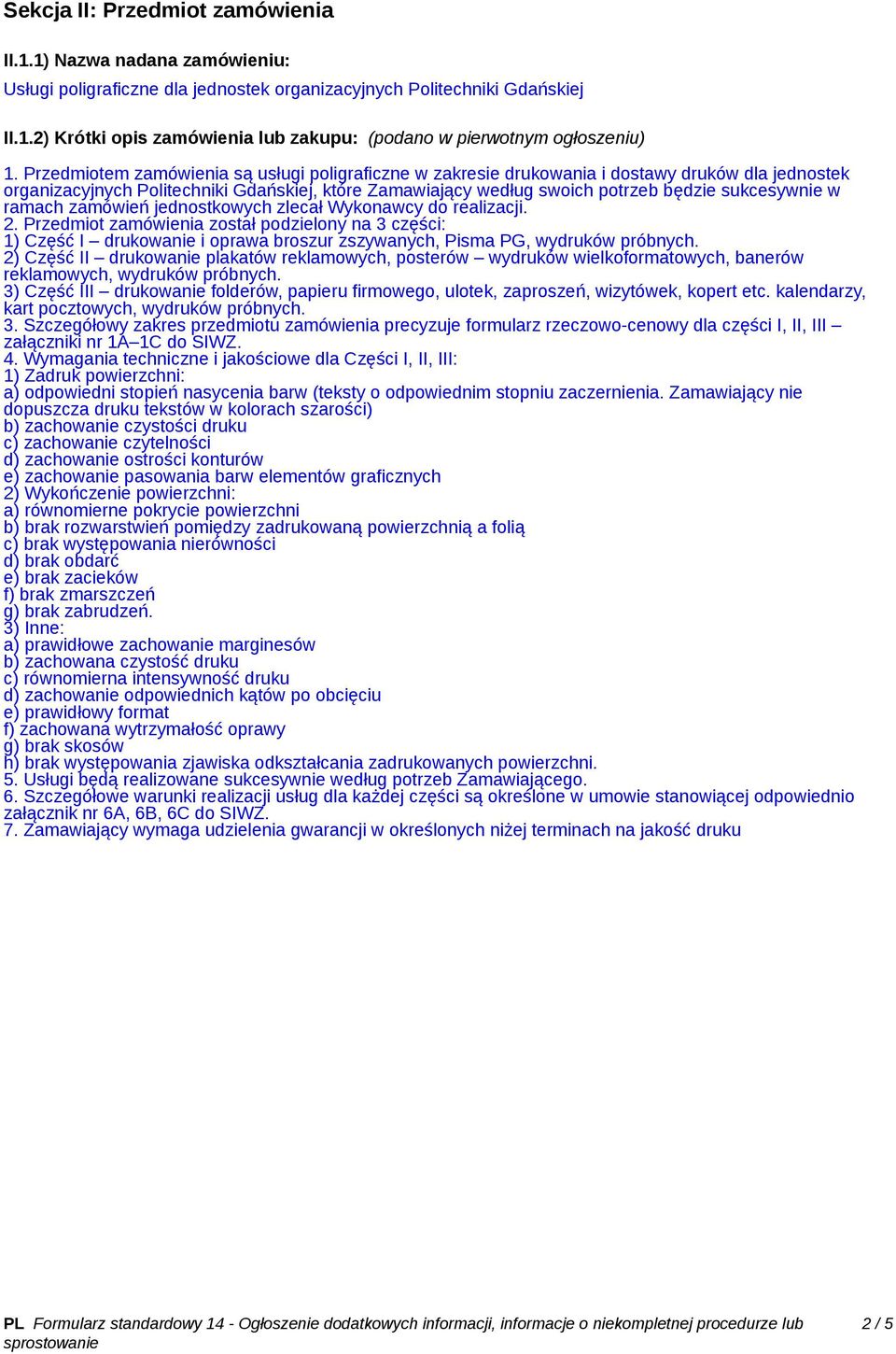 w ramach zamówień jednostkowych zlecał Wykonawcy do realizacji. 2. Przedmiot zamówienia został podzielony na 3 części: 1) Część I drukowanie i oprawa broszur zszywanych, Pisma PG, wydruków próbnych.