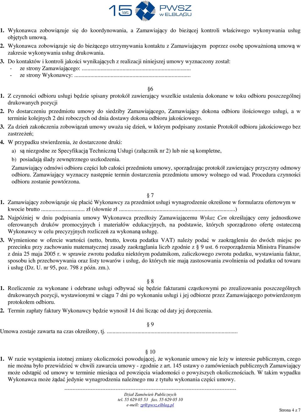 Do kontaktów i kontroli jakości wynikających z realizacji niniejszej umowy wyznaczony został: - ze strony Zamawiającego:... - ze strony Wykonawcy:... 6 1.