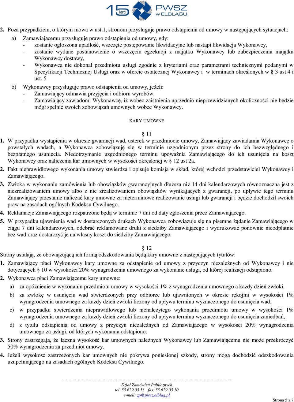 likwidacyjne lub nastąpi likwidacja Wykonawcy, - zostanie wydane postanowienie o wszczęciu egzekucji z majątku Wykonawcy lub zabezpieczenia majątku Wykonawcy dostawy, - Wykonawca nie dokonał