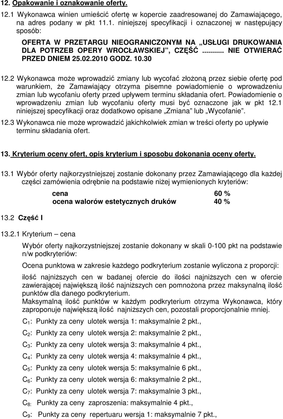 2 Wykonawca moŝe wprowadzić zmiany lub wycofać złoŝoną przez siebie ofertę pod warunkiem, Ŝe Zamawiający otrzyma pisemne powiadomienie o wprowadzeniu zmian lub wycofaniu oferty przed upływem terminu