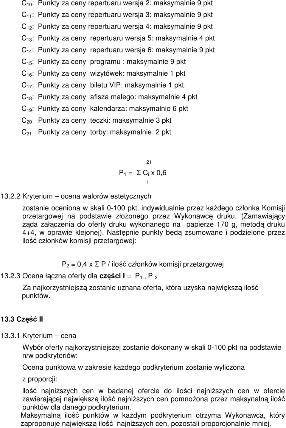maksymalnie 1 pkt C 17 : Punkty za ceny biletu VIP: maksymalnie 1 pkt C 18 : Punkty za ceny afisza małego: maksymalnie 4 pkt C 19 : Punkty za ceny kalendarza: maksymalnie 6 pkt C 20 C 21 Punkty za