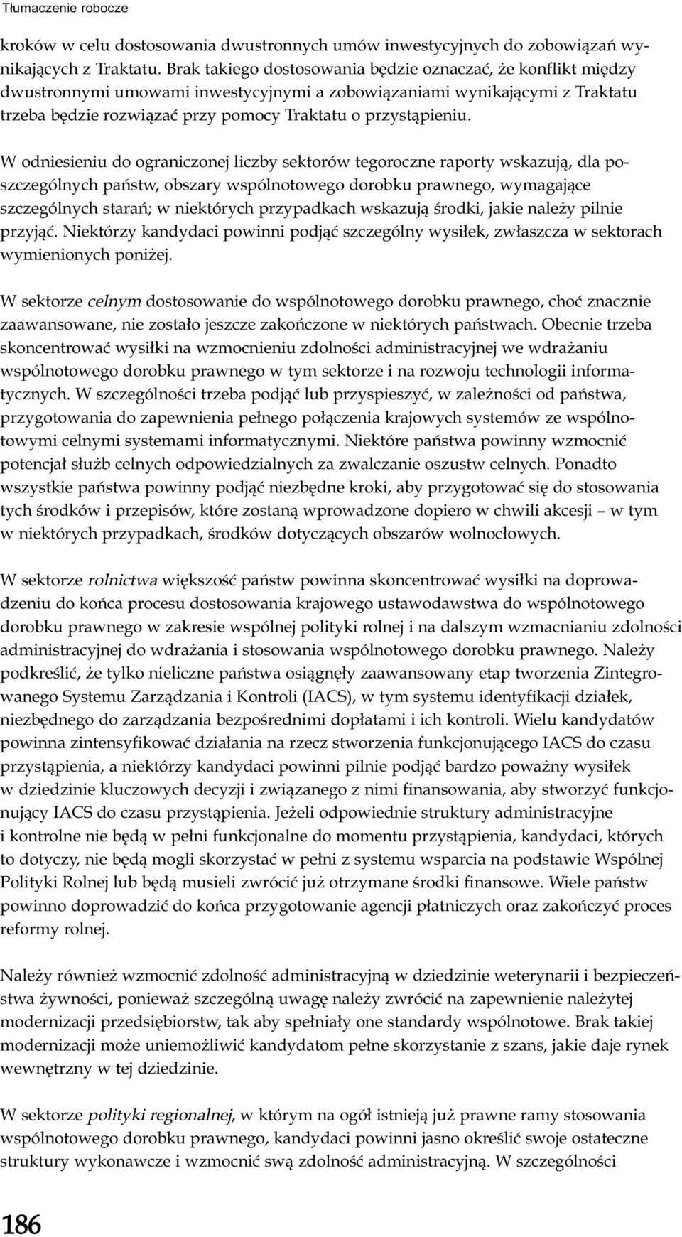 W odniesieniu do ograniczonej liczby sektorów tegoroczne raporty wskazują, dla poszczególnych państw, obszary wspólnotowego dorobku prawnego, wymagające szczególnych starań; w niektórych przypadkach