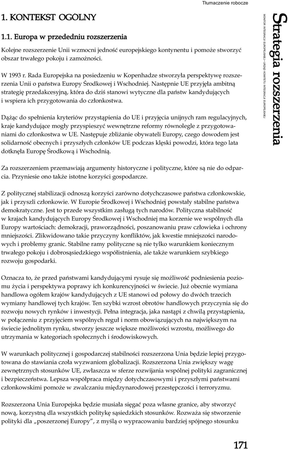 Następnie UE przyjęła ambitną strategię przedakcesyjną, która do dziś stanowi wytyczne dla państw kandydujących i wspiera ich przygotowania do członkostwa.