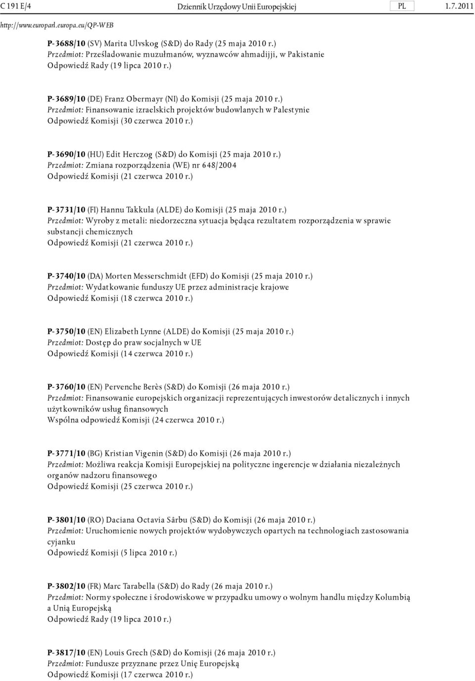 ) Przedmiot: Finansowanie izraelskich projektów budowlanych w Palestynie Odpowiedź Komisji (30 czerwca 2010 r.) P-3690/10 (HU) Edit Herczog (S&D) do Komisji (25 maja 2010 r.