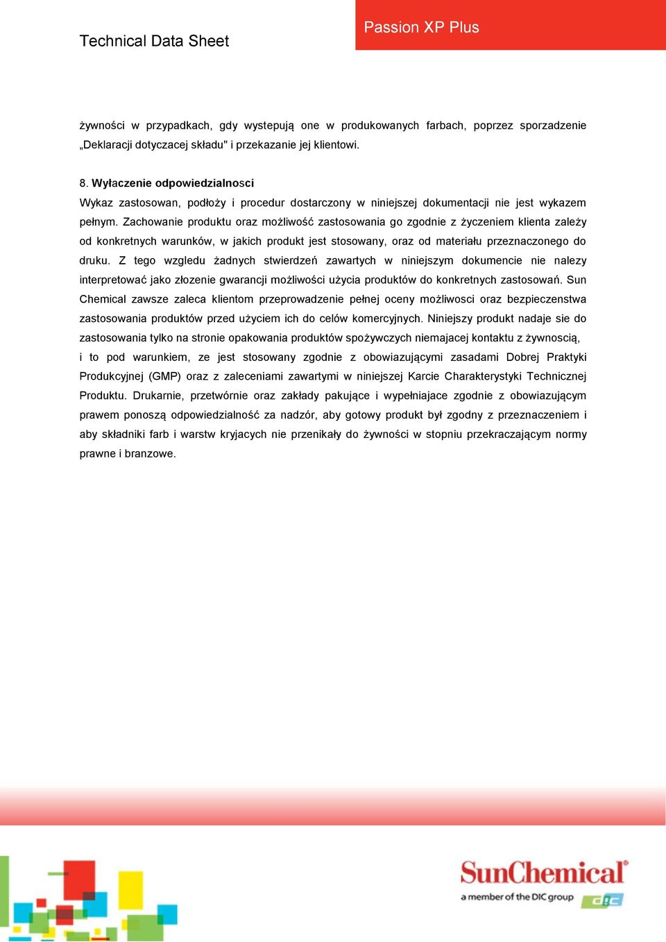 Zachowanie produktu oraz możliwość zastosowania go zgodnie z życzeniem klienta zależy od konkretnych warunków, w jakich produkt jest stosowany, oraz od materiału przeznaczonego do druku.