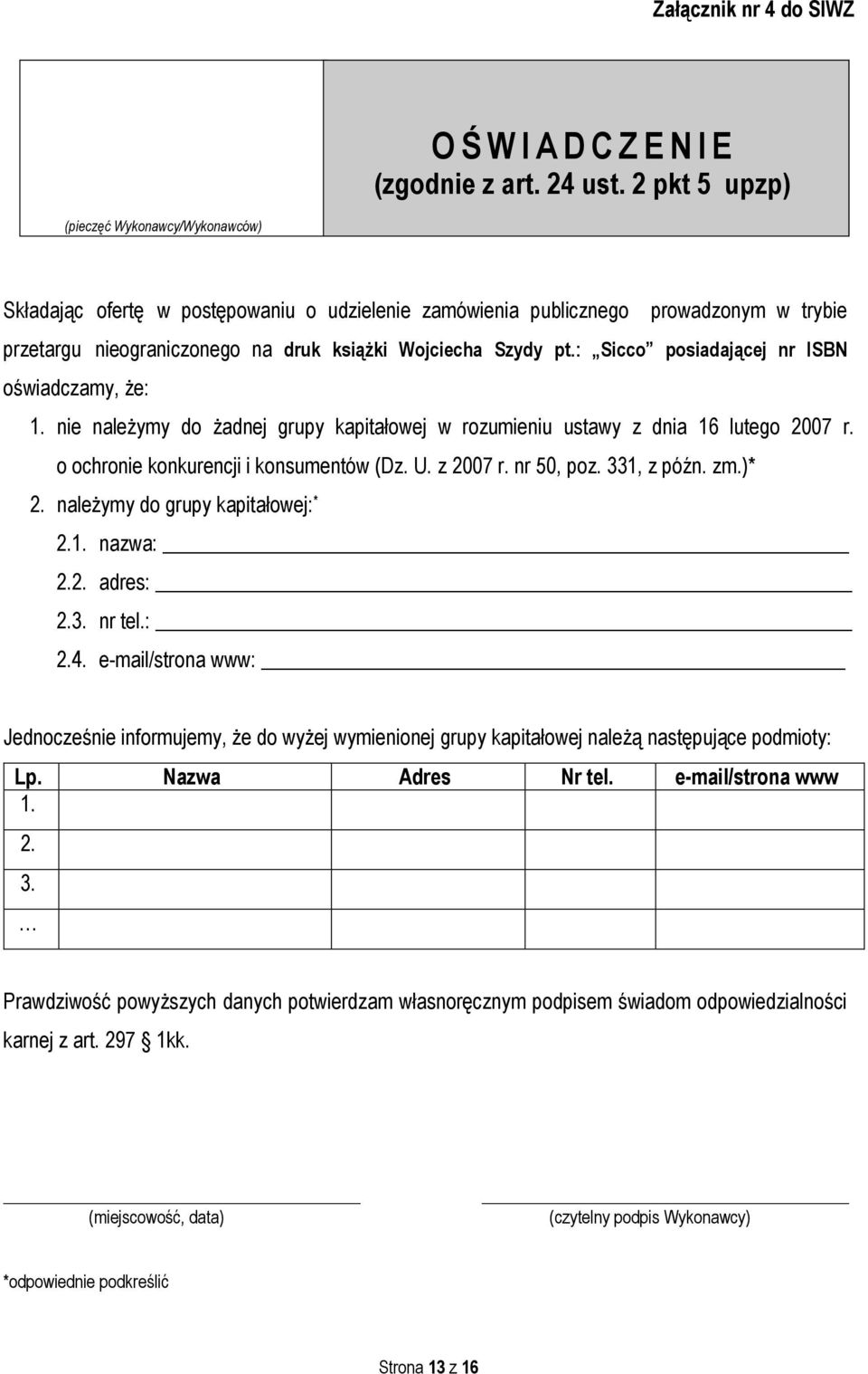 : Sicco posiadającej nr ISBN oświadczamy, że: 1. nie należymy do żadnej grupy kapitałowej w rozumieniu ustawy z dnia 16 lutego 2007 r. o ochronie konkurencji i konsumentów (Dz. U. z 2007 r.