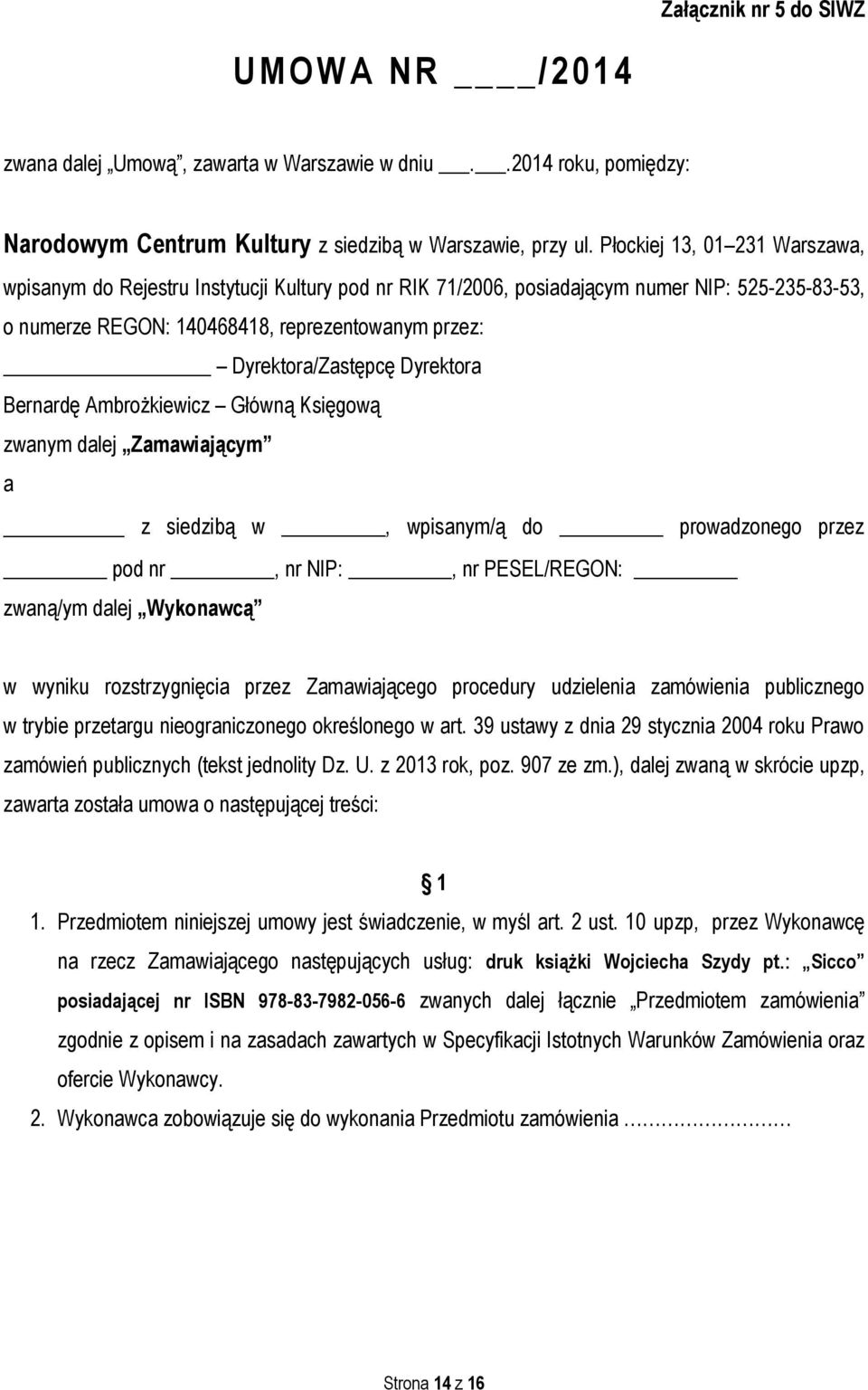 Dyrektora Bernardę Ambrożkiewicz Główną Księgową zwanym dalej Zamawiającym a z siedzibą w, wpisanym/ą do prowadzonego przez pod nr, nr NIP:, nr PESEL/REGON: zwaną/ym dalej Wykonawcą w wyniku