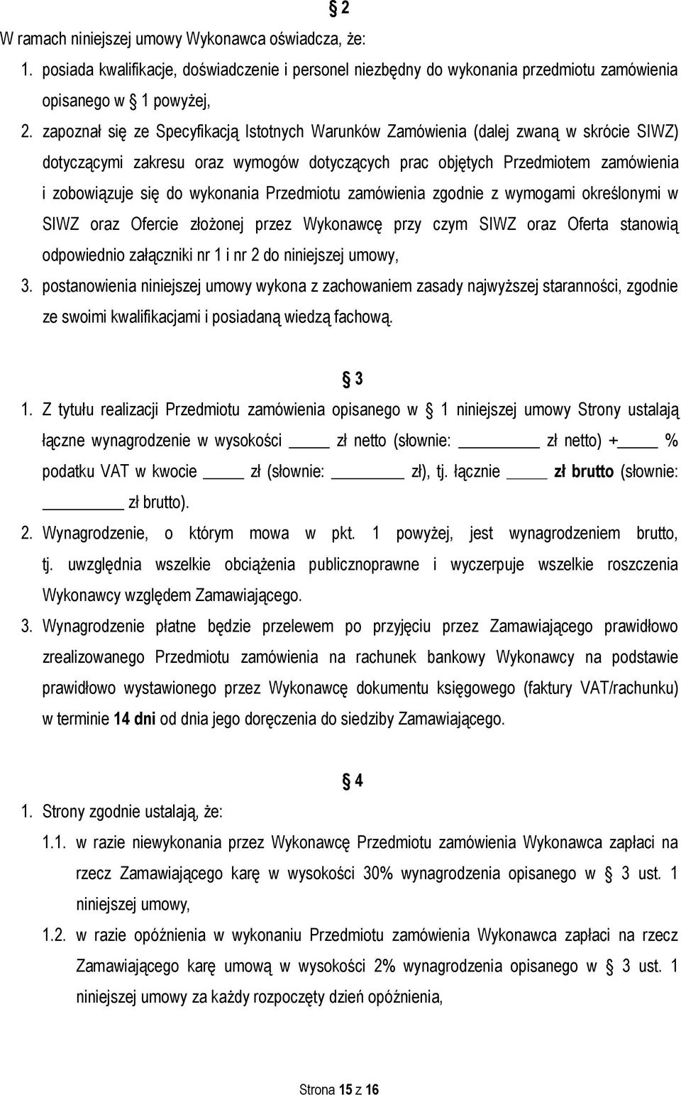 wykonania Przedmiotu zamówienia zgodnie z wymogami określonymi w SIWZ oraz Ofercie złożonej przez Wykonawcę przy czym SIWZ oraz Oferta stanowią odpowiednio załączniki nr 1 i nr 2 do niniejszej umowy,
