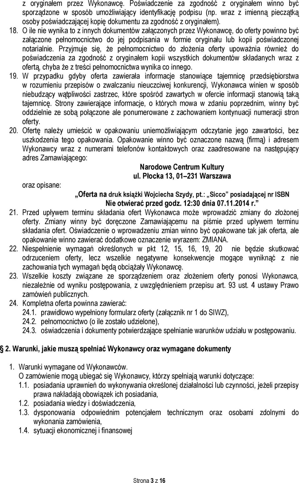 O ile nie wynika to z innych dokumentów załączonych przez Wykonawcę, do oferty powinno być załączone pełnomocnictwo do jej podpisania w formie oryginału lub kopii poświadczonej notarialnie.