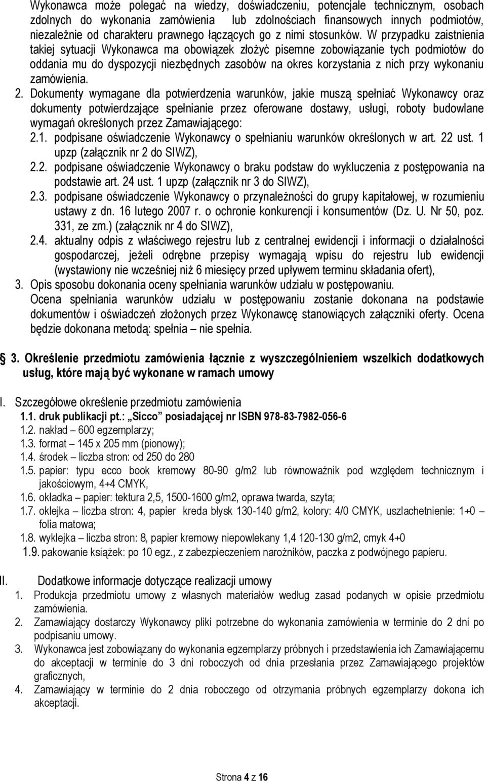 W przypadku zaistnienia takiej sytuacji Wykonawca ma obowiązek złożyć pisemne zobowiązanie tych podmiotów do oddania mu do dyspozycji niezbędnych zasobów na okres korzystania z nich przy wykonaniu