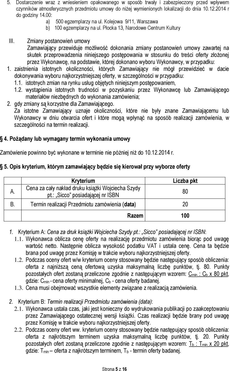 Zmiany postanowień umowy Zamawiający przewiduje możliwość dokonania zmiany postanowień umowy zawartej na skutek przeprowadzenia niniejszego postępowania w stosunku do treści oferty złożonej przez