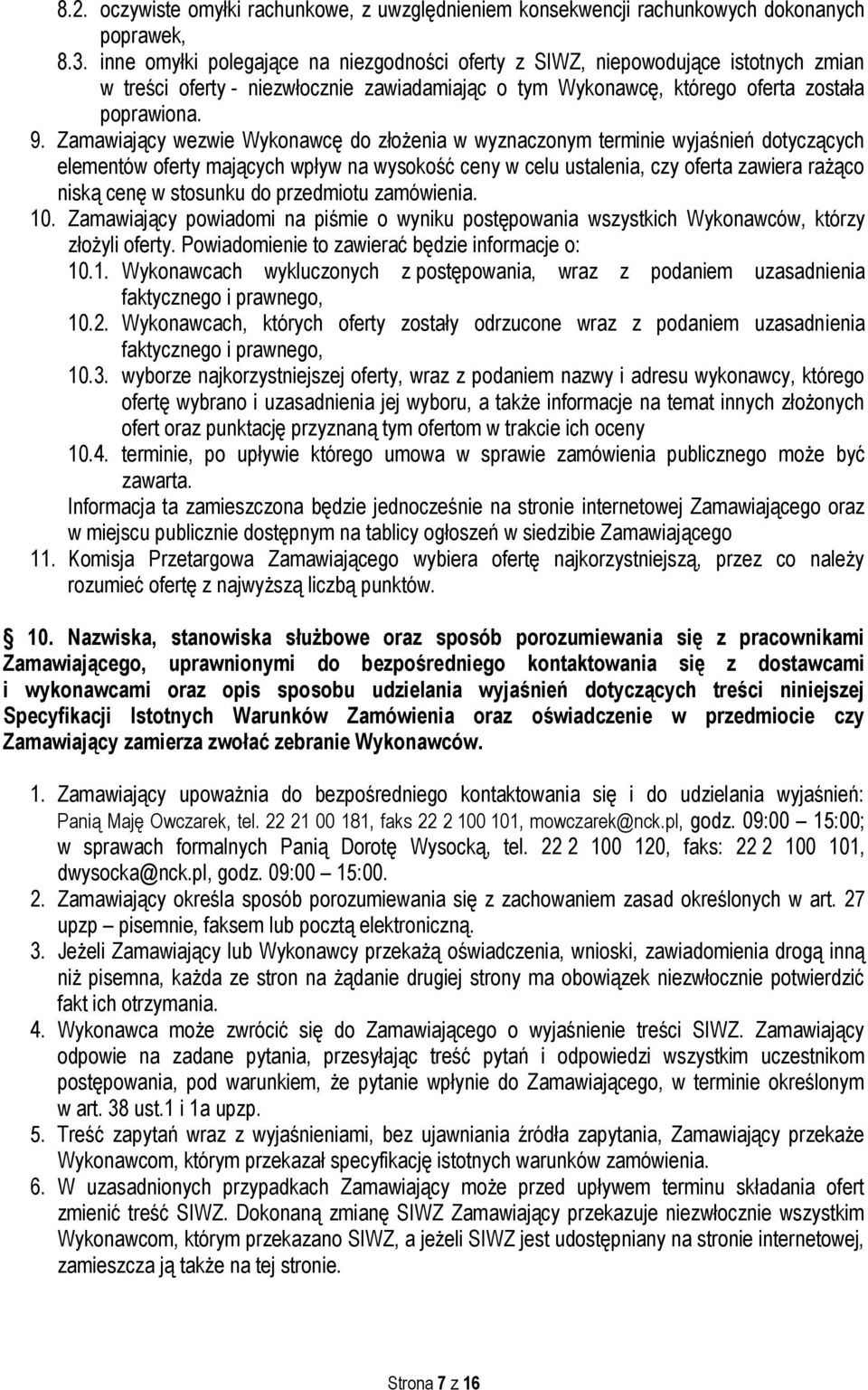 Zamawiający wezwie Wykonawcę do złożenia w wyznaczonym terminie wyjaśnień dotyczących elementów oferty mających wpływ na wysokość ceny w celu ustalenia, czy oferta zawiera rażąco niską cenę w