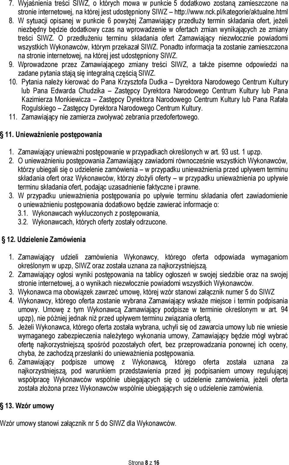 O przedłużeniu terminu składania ofert Zamawiający niezwłocznie powiadomi wszystkich Wykonawców, którym przekazał SIWZ.