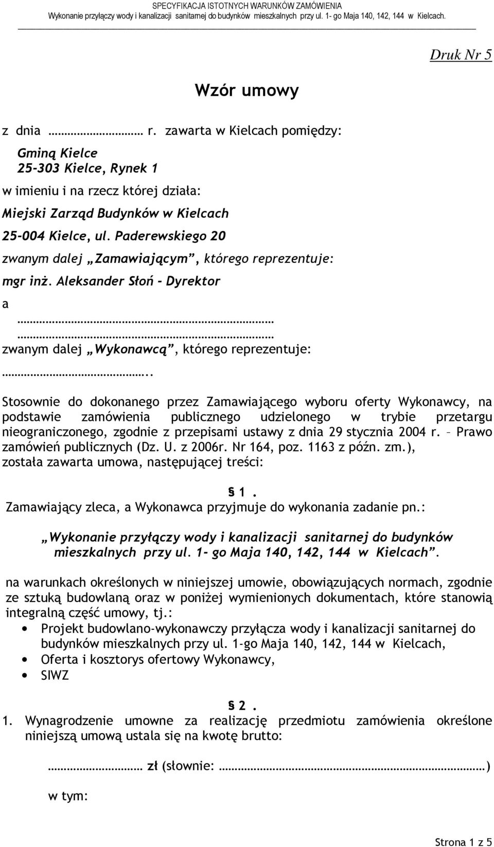 . Stosownie do dokonanego przez Zamawiającego wyboru oferty Wykonawcy, na podstawie zamówienia publicznego udzielonego w trybie przetargu nieograniczonego, zgodnie z przepisami ustawy z dnia 29