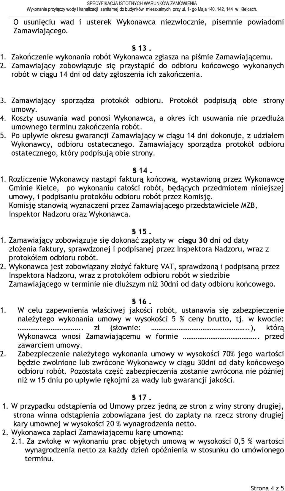 Protokół podpisują obie strony umowy. 4. Koszty usuwania wad ponosi Wykonawca, a okres ich usuwania nie przedłuŝa umownego terminu zakończenia robót. 5.