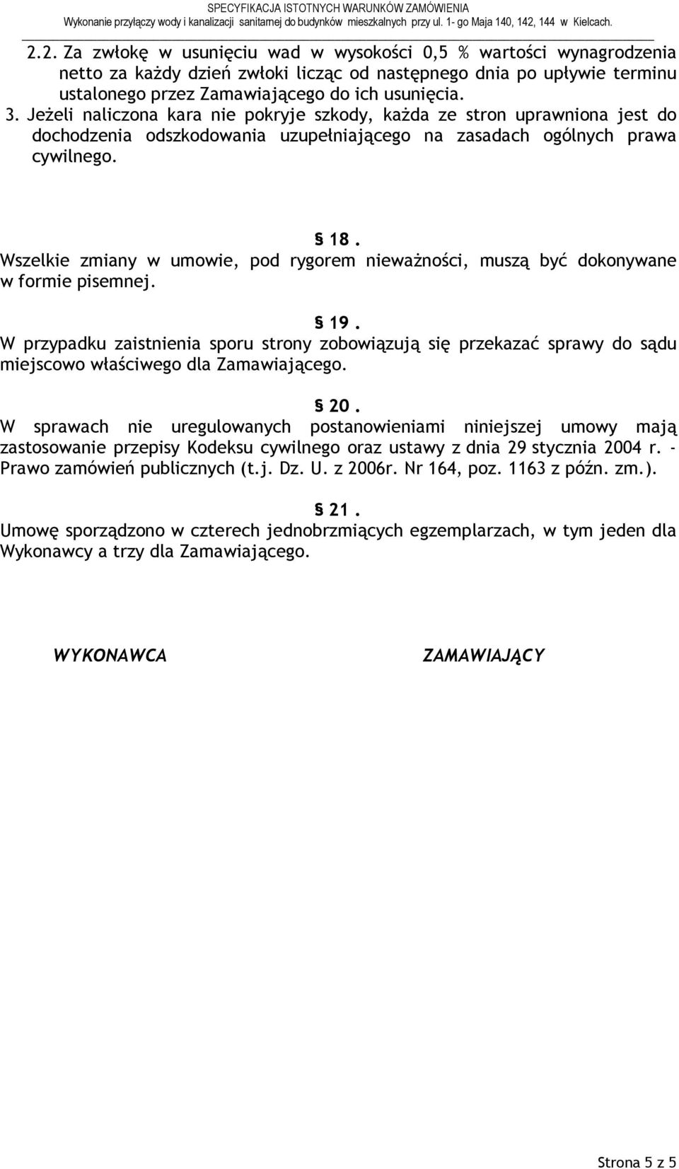 Wszelkie zmiany w umowie, pod rygorem niewaŝności, muszą być dokonywane w formie pisemnej. 19.