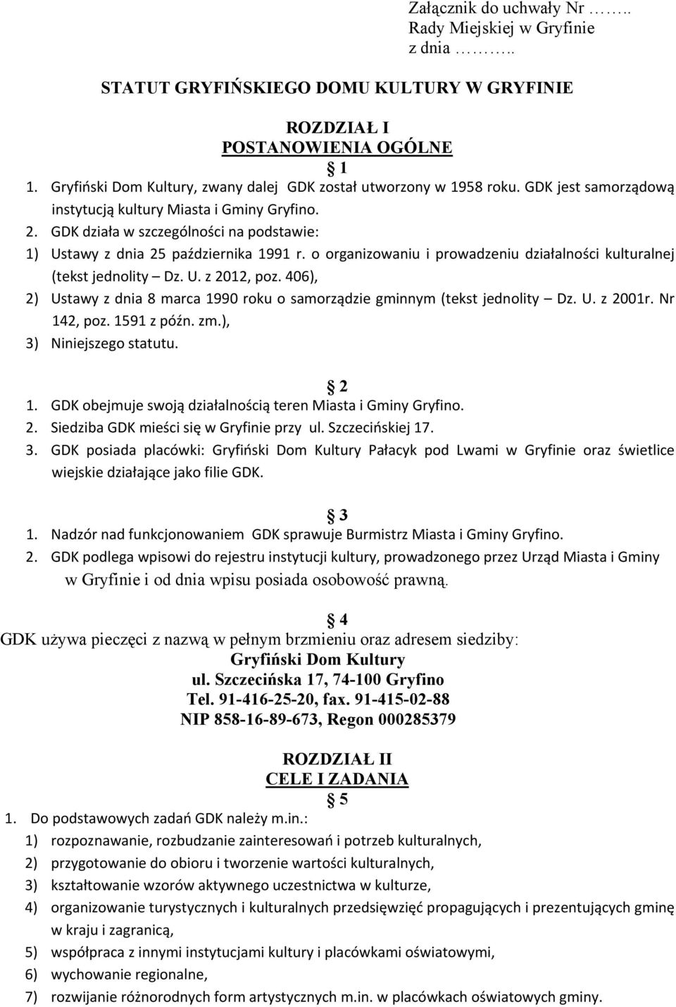 GDK działa w szczególności na podstawie: 1) Ustawy z dnia 25 października 1991 r. o organizowaniu i prowadzeniu działalności kulturalnej (tekst jednolity Dz. U. z 2012, poz.