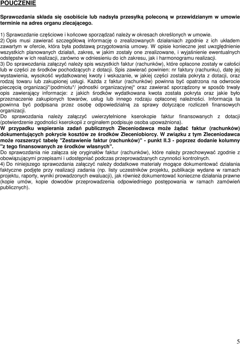 2) Opis musi zawierać szczegółową informację o zrealizowanych działaniach zgodnie z ich układem zawartym w ofercie, która była podstawą przygotowania umowy.