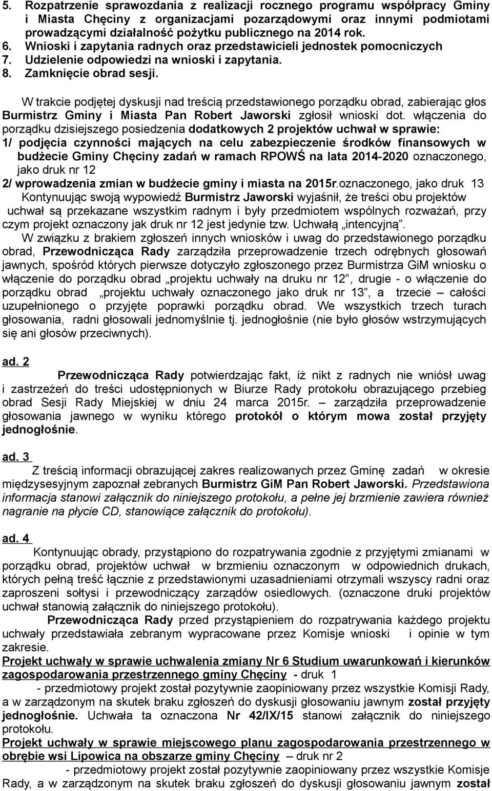 W trakcie podjętej dyskusji nad treścią przedstawionego porządku obrad, zabierając głos Burmistrz Gminy i Miasta Pan Robert Jaworski zgłosił wnioski dot.