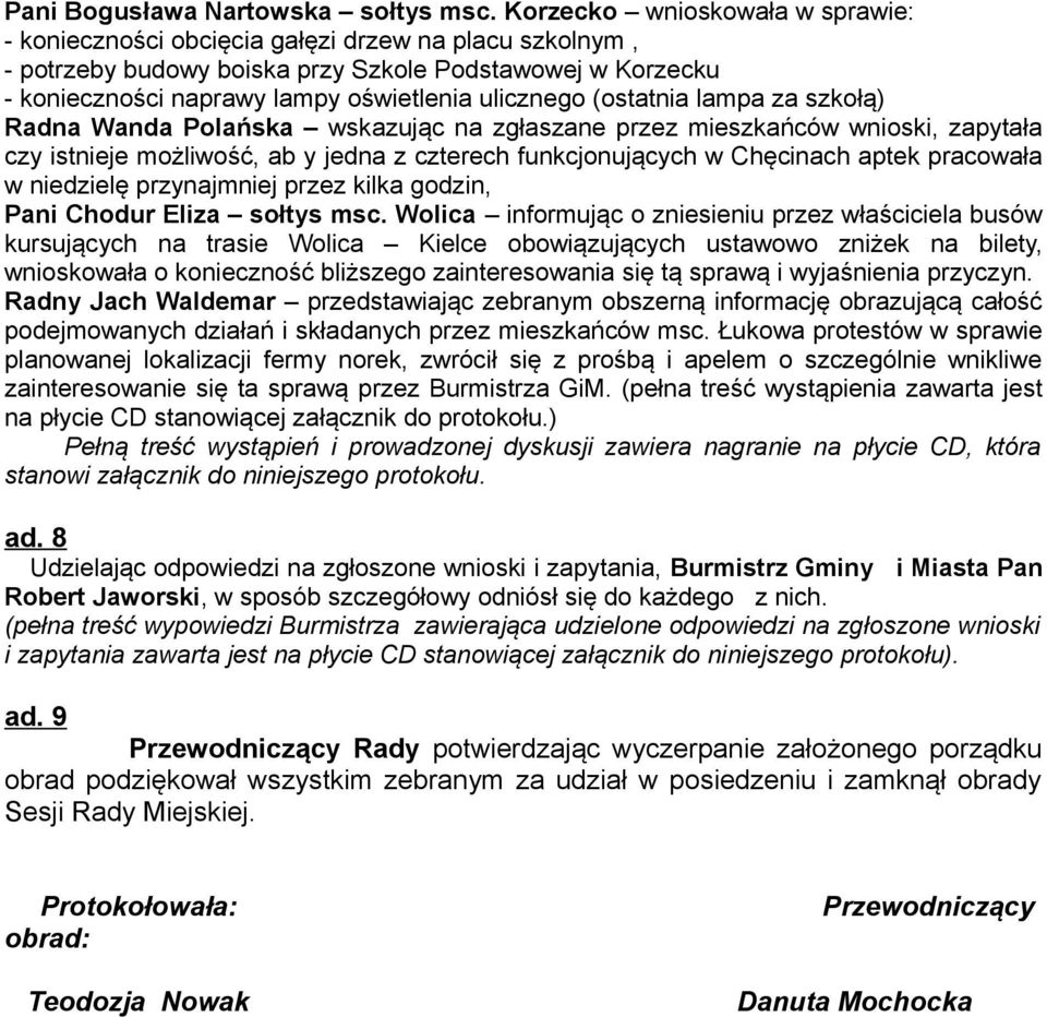 (ostatnia lampa za szkołą) Radna Wanda Polańska wskazując na zgłaszane przez mieszkańców wnioski, zapytała czy istnieje możliwość, ab y jedna z czterech funkcjonujących w Chęcinach aptek pracowała w