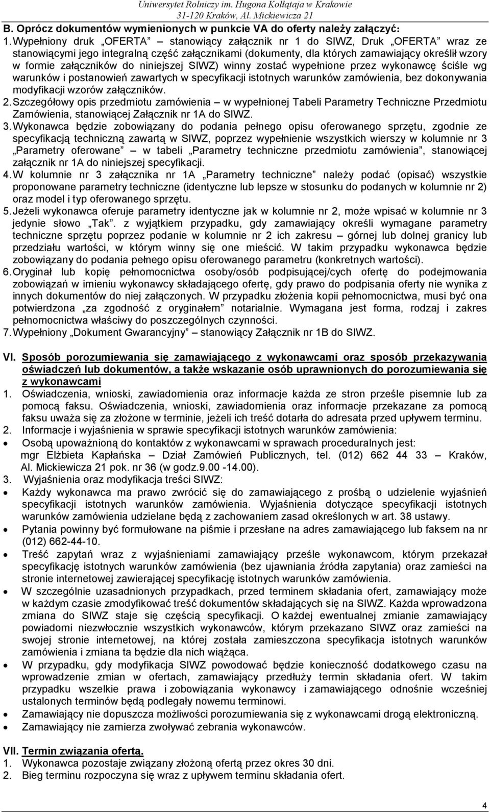do niniejszej SIWZ) winny zostać wypełnione przez wykonawcę ściśle wg warunków i postanowień zawartych w specyfikacji istotnych warunków zamówienia, bez dokonywania modyfikacji wzorów załączników. 2.