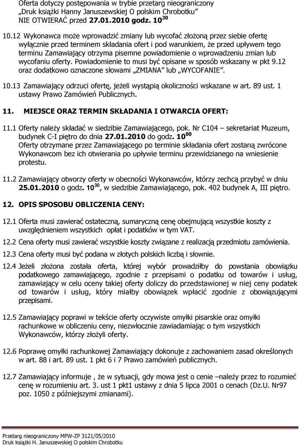 powiadomienie o wprowadzeniu zmian lub wycofaniu oferty. Powiadomienie to musi być opisane w sposób wskazany w pkt 9.12 oraz dodatkowo oznaczone słowami ZMIANA lub WYCOFANIE. 10.