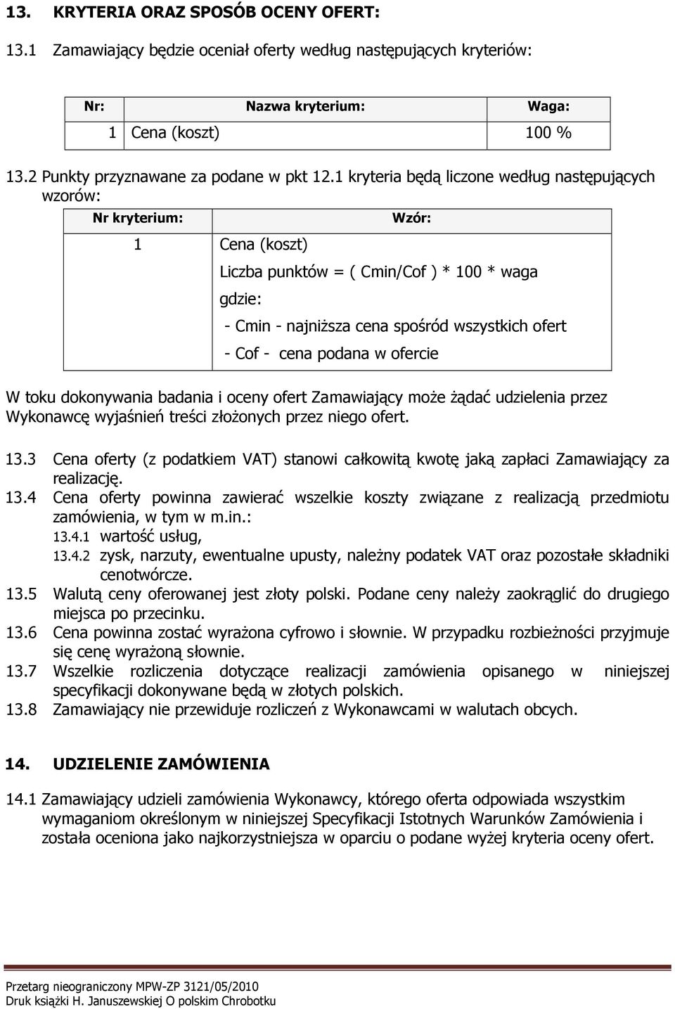 podana w ofercie W toku dokonywania badania i oceny ofert Zamawiający moŝe Ŝądać udzielenia przez Wykonawcę wyjaśnień treści złoŝonych przez niego ofert. 13.