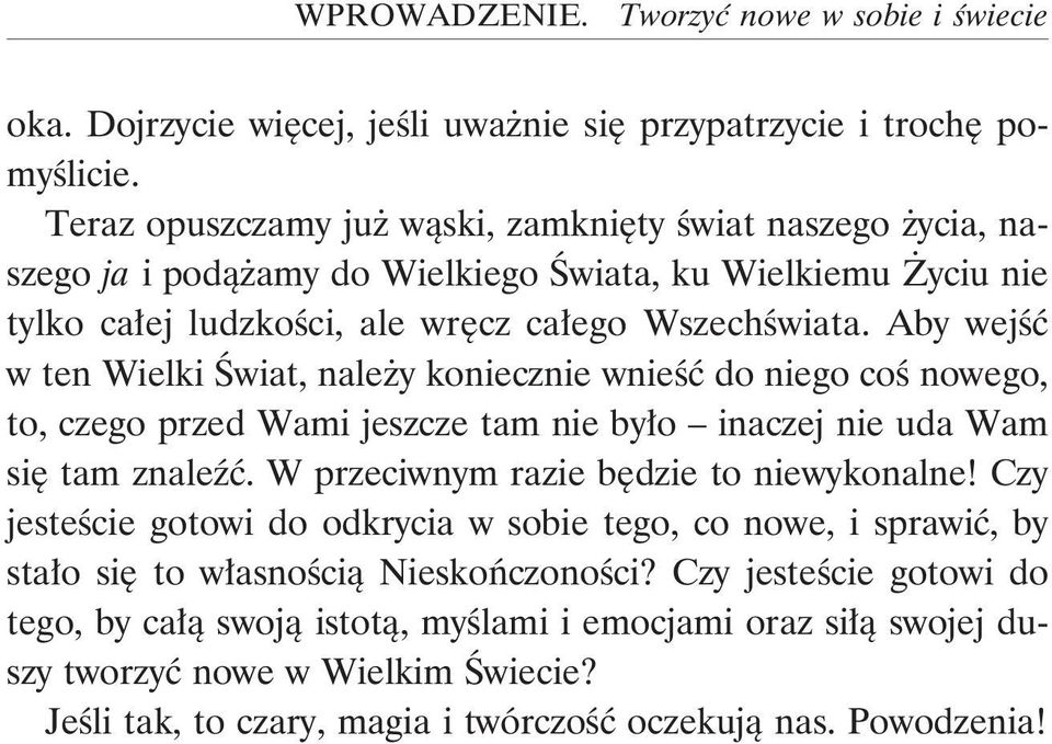 Aby wejść w ten Wielki Świat, należy koniecznie wnieść do niego coś nowego, to, czego przed Wami jeszcze tam nie było inaczej nie uda Wam się tam znaleźć.