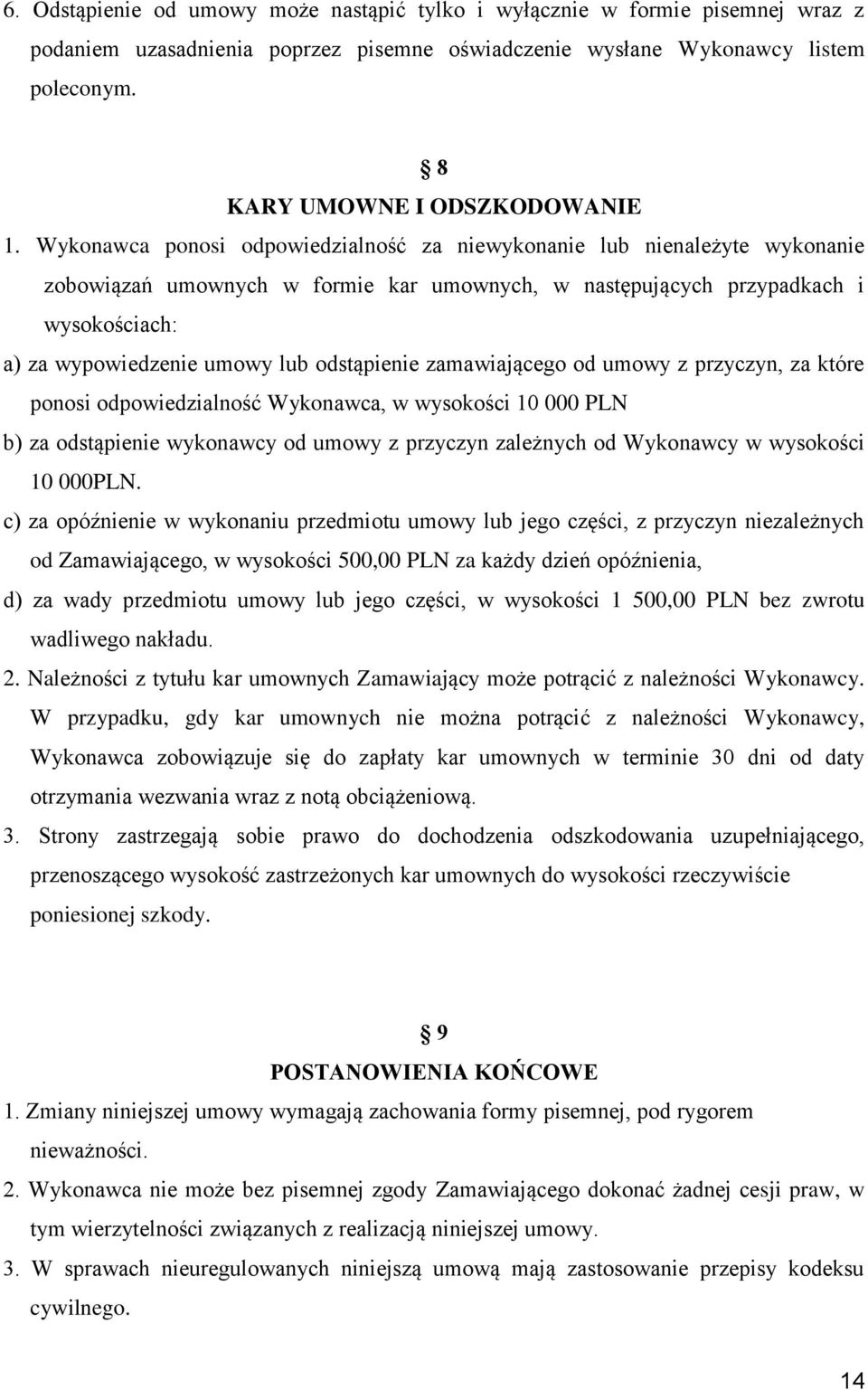 odstąpienie zamawiającego od umowy z przyczyn, za które ponosi odpowiedzialność Wykonawca, w wysokości 10 000 PLN b) za odstąpienie wykonawcy od umowy z przyczyn zależnych od Wykonawcy w wysokości 10