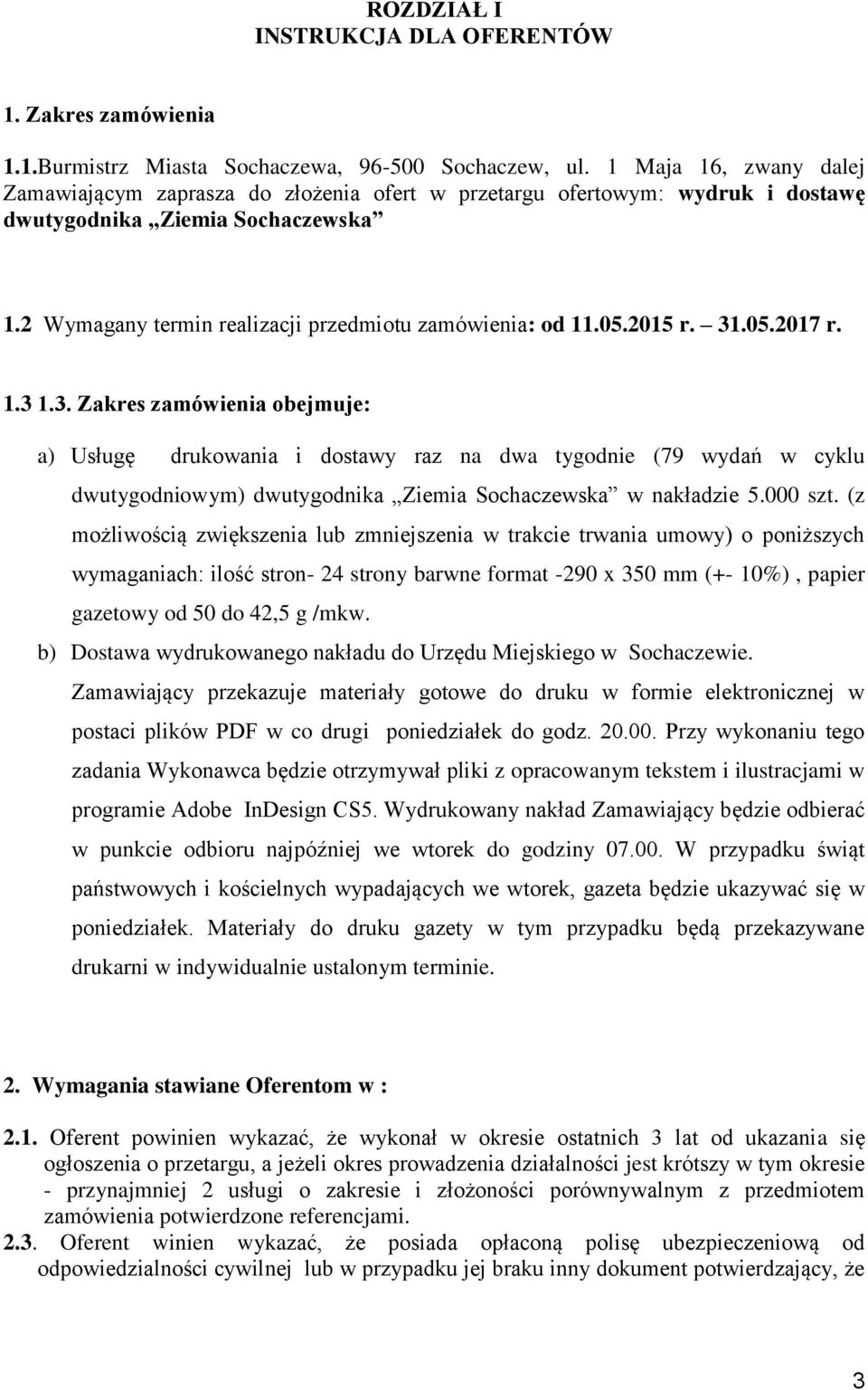 2015 r. 31.05.2017 r. 1.3 1.3. Zakres zamówienia obejmuje: a) Usługę drukowania i dostawy raz na dwa tygodnie (79 wydań w cyklu dwutygodniowym) dwutygodnika Ziemia Sochaczewska w nakładzie 5.000 szt.