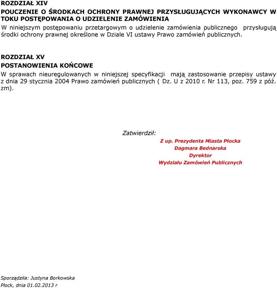 ROZDZIAŁ XV POSTANOWIENIA KOŃCOWE W sprawach nieuregulowanych w niniejszej specyfikacji mają zastosowanie przepisy ustawy z dnia 29 stycznia 2004 Prawo zamówień