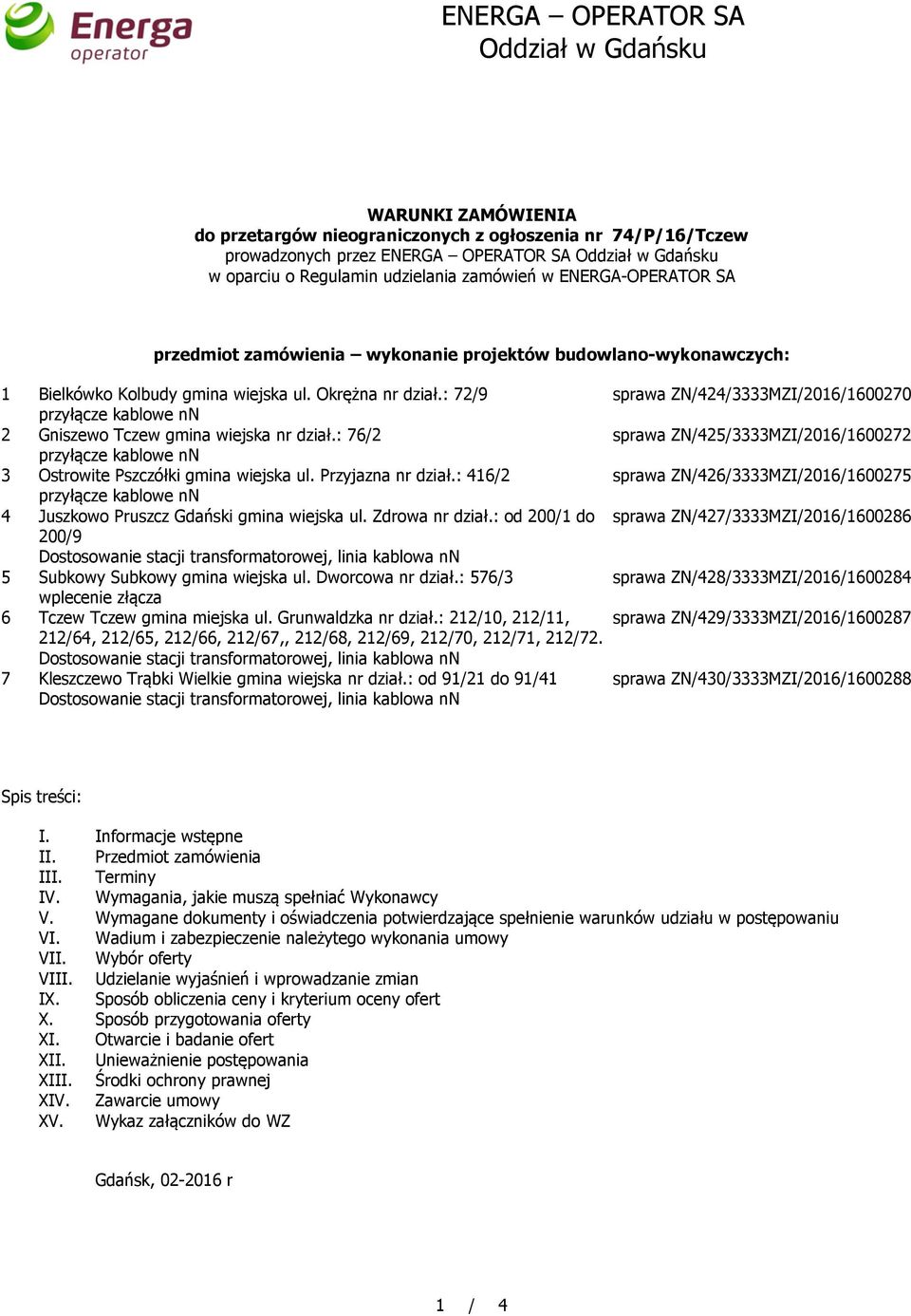 : 72/9 sprawa ZN/424/3333MZI/2016/1600270 2 Gniszewo Tczew gmina wiejska nr dział.: 76/2 sprawa ZN/425/3333MZI/2016/1600272 3 Ostrowite Pszczółki gmina wiejska ul. Przyjazna nr dział.