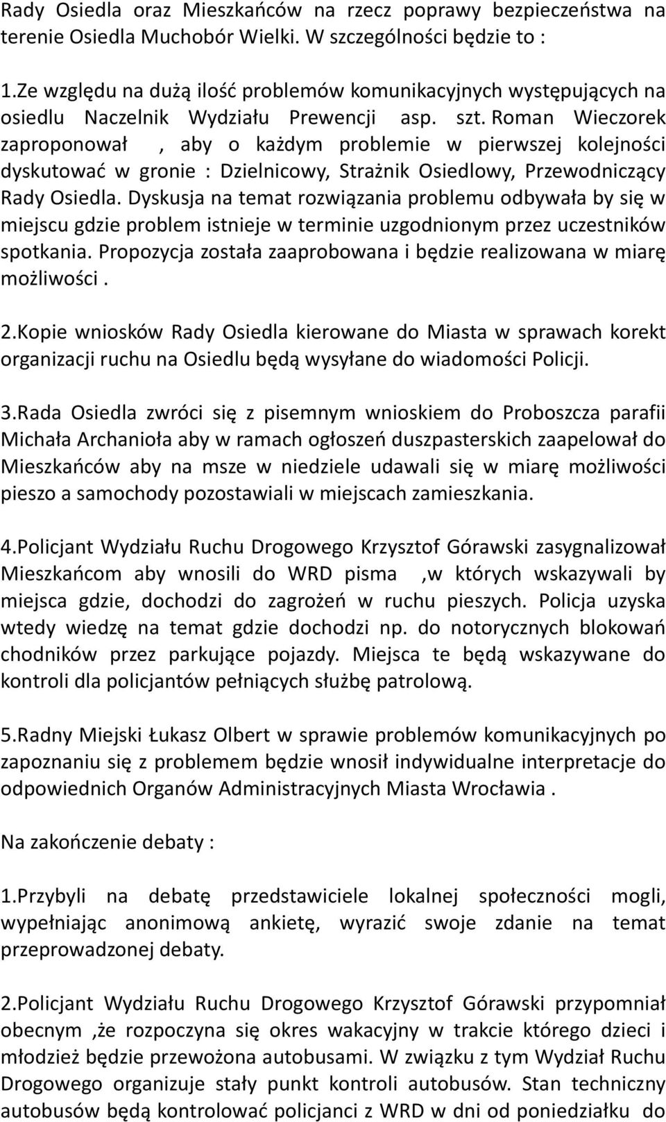 Roman Wieczorek zaproponował, aby o każdym problemie w pierwszej kolejności dyskutowad w gronie : Dzielnicowy, Strażnik Osiedlowy, Przewodniczący Rady Osiedla.