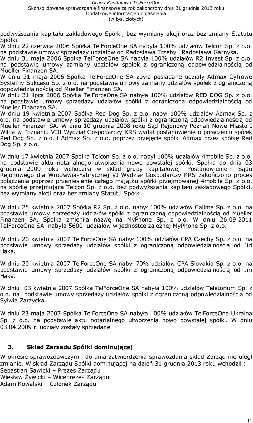 W dniu 31 maja 2006 Spółka TelForceOne SA zbyła posiadane udziały Admax Cyfrowe Systemy Sukcesu Sp. z o.o. na podstawie umowy zamiany udziałów spółek z ograniczoną odpowiedzialnością od Mueller Finanzen SA.