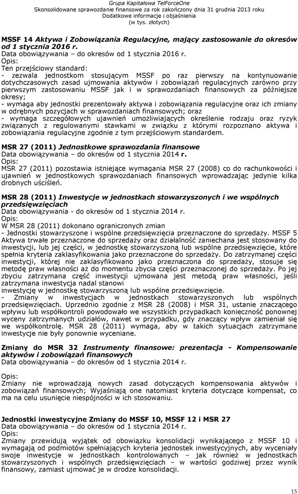 zastosowaniu MSSF jak i w sprawozdaniach finansowych za późniejsze okresy; - wymaga aby jednostki prezentowały aktywa i zobowiązania regulacyjne oraz ich zmiany w odrębnych pozycjach w sprawozdaniach
