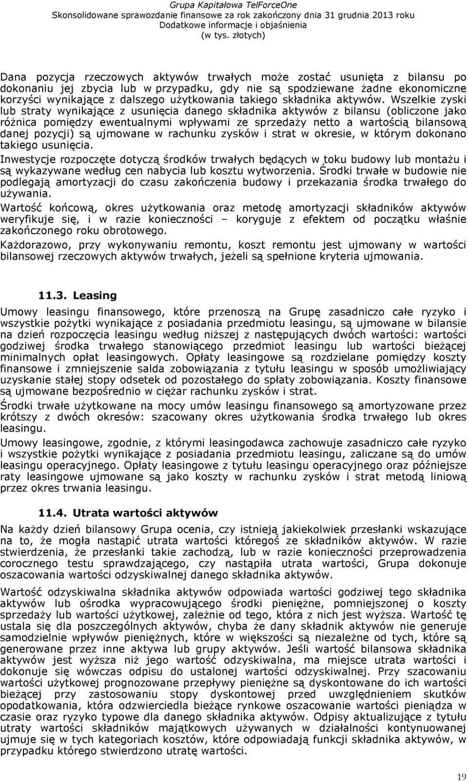 Wszelkie zyski lub straty wynikające z usunięcia danego składnika aktywów z bilansu (obliczone jako róŝnica pomiędzy ewentualnymi wpływami ze sprzedaŝy netto a wartością bilansową danej pozycji) są